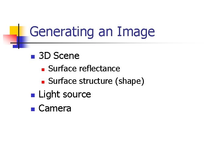 Generating an Image n 3 D Scene n n Surface reflectance Surface structure (shape)