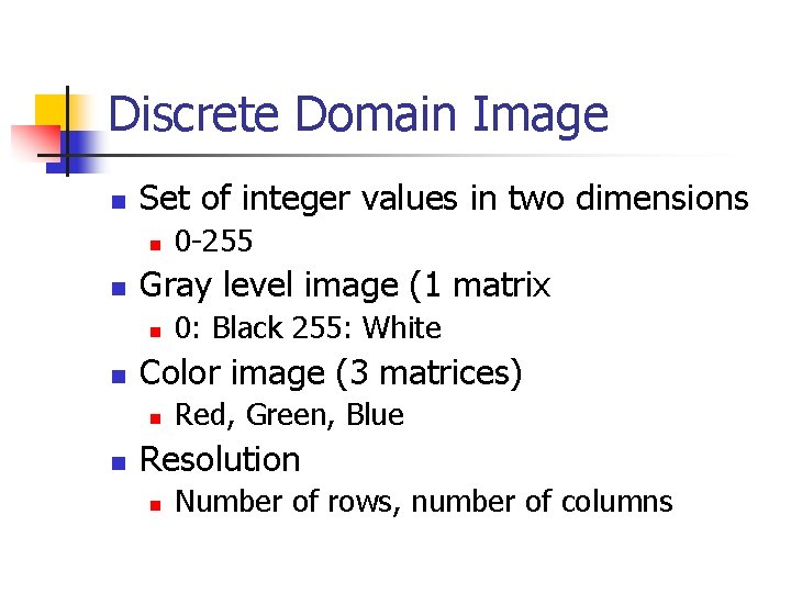 Discrete Domain Image n Set of integer values in two dimensions n n Gray