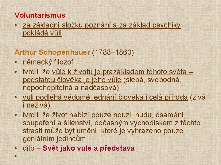 Voluntarismus • za základní složku poznání a za základ psychiky pokládá vůli Arthur Schopenhauer Voluntarismus • za základní složku poznání a za základ psychiky pokládá vůli Arthur Schopenhauer