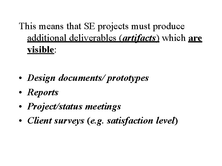 This means that SE projects must produce additional deliverables (artifacts) which are visible: •