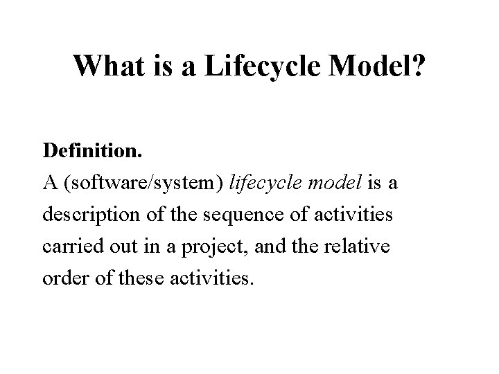 What is a Lifecycle Model? Definition. A (software/system) lifecycle model is a description of