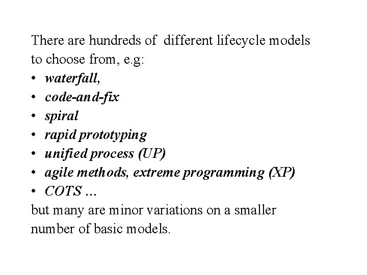 There are hundreds of different lifecycle models to choose from, e. g: • waterfall,