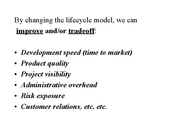 By changing the lifecycle model, we can improve and/or tradeoff: • • • Development