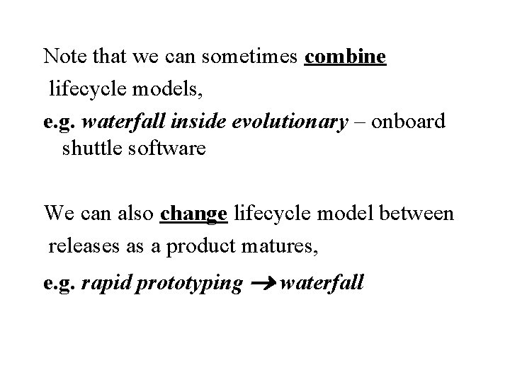 Note that we can sometimes combine lifecycle models, e. g. waterfall inside evolutionary –