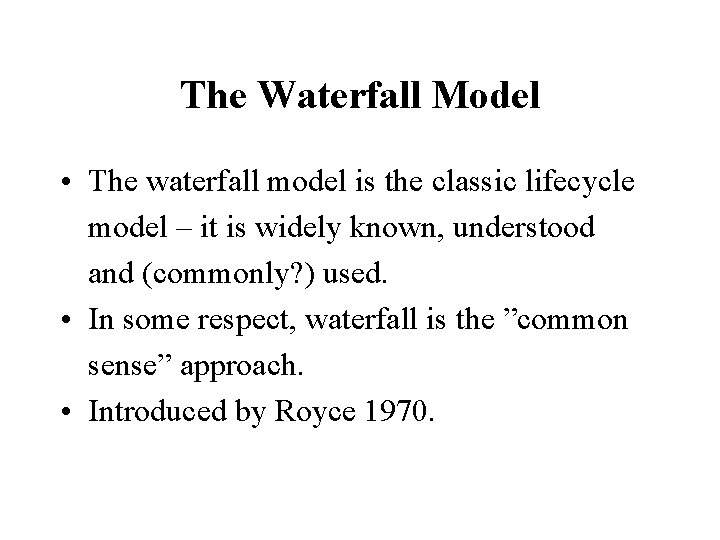 The Waterfall Model • The waterfall model is the classic lifecycle model – it