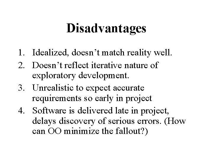 Disadvantages 1. Idealized, doesn’t match reality well. 2. Doesn’t reflect iterative nature of exploratory