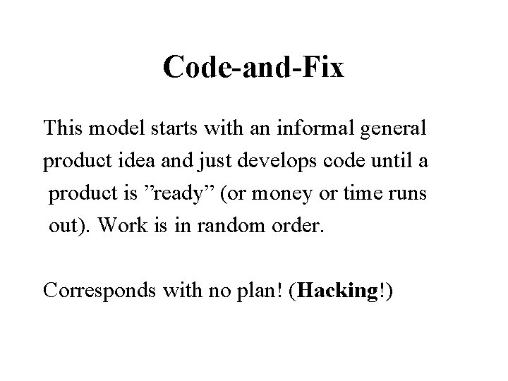 Code-and-Fix This model starts with an informal general product idea and just develops code