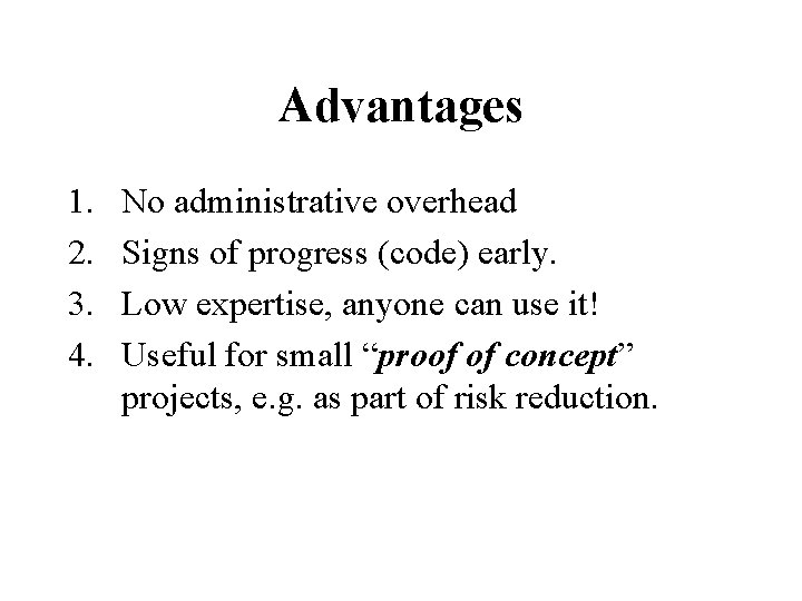 Advantages 1. 2. 3. 4. No administrative overhead Signs of progress (code) early. Low