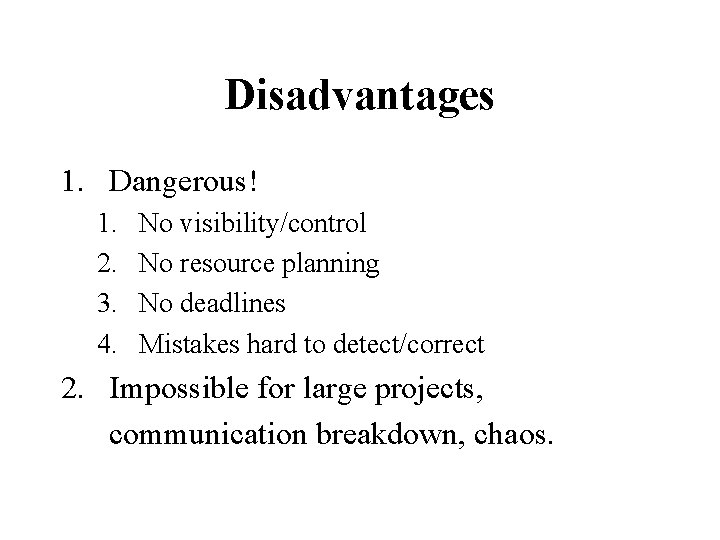 Disadvantages 1. Dangerous! 1. 2. 3. 4. No visibility/control No resource planning No deadlines