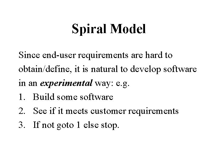 Spiral Model Since end-user requirements are hard to obtain/define, it is natural to develop