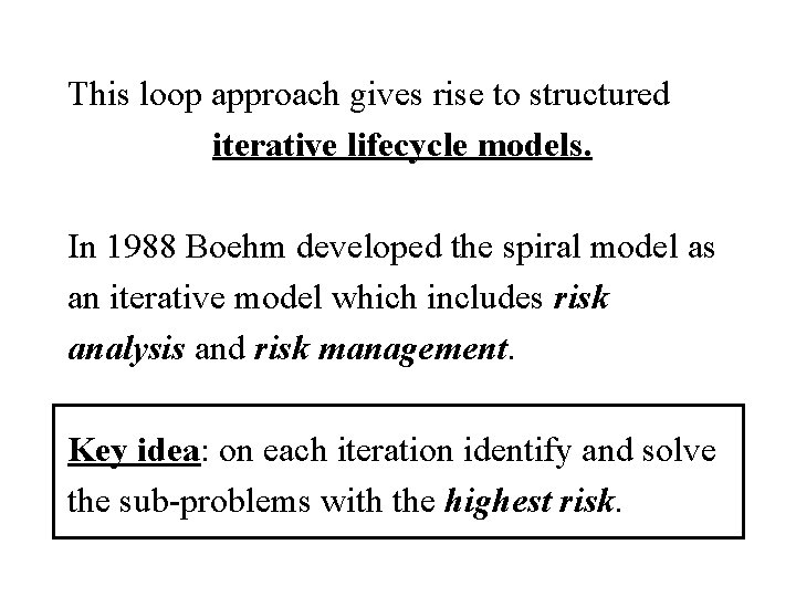 This loop approach gives rise to structured iterative lifecycle models. In 1988 Boehm developed