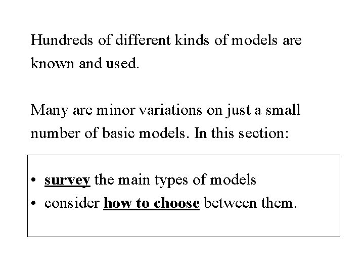 Hundreds of different kinds of models are known and used. Many are minor variations