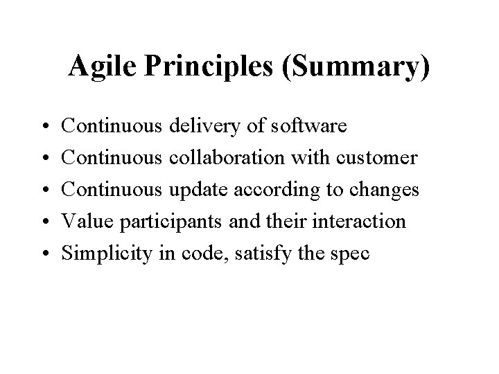 Agile Principles (Summary) • • • Continuous delivery of software Continuous collaboration with customer