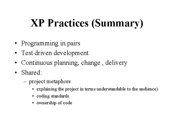 XP Practices (Summary) • • Programming in pairs Test driven development Continuous planning, change