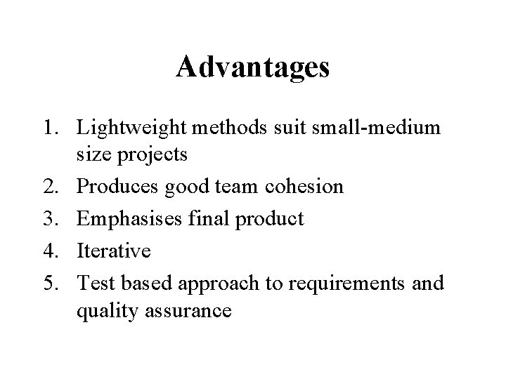 Advantages 1. Lightweight methods suit small-medium size projects 2. Produces good team cohesion 3.