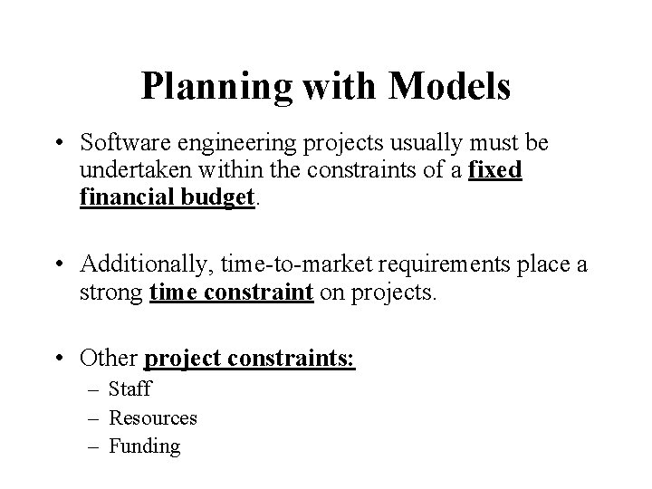 Planning with Models • Software engineering projects usually must be undertaken within the constraints