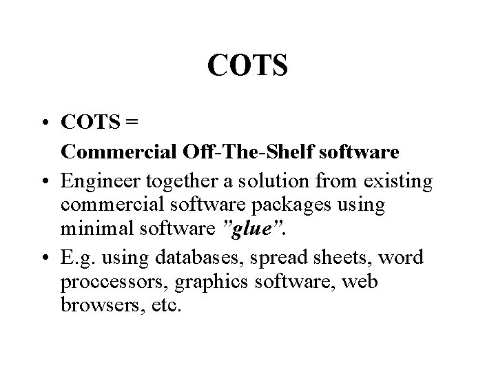 COTS • COTS = Commercial Off-The-Shelf software • Engineer together a solution from existing