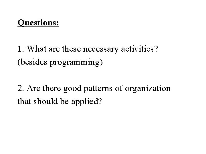 Questions: 1. What are these necessary activities? (besides programming) 2. Are there good patterns