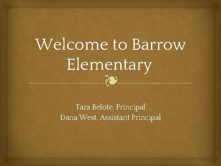Welcome to Barrow Elementary ❧ Tara Belote, Principal Dana West, Assistant Principal 