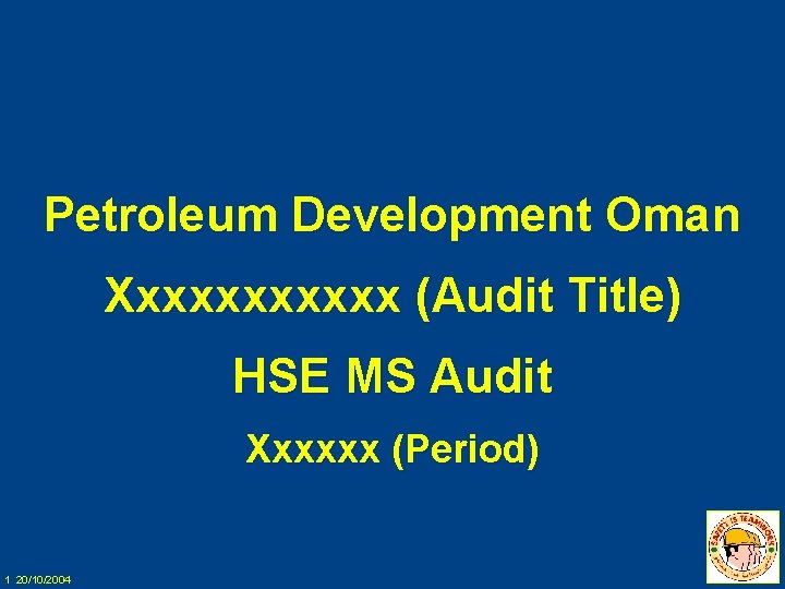 Petroleum Development Oman Xxxxxx (Audit Title) HSE MS Audit Xxxxxx (Period) 1 20/10/2004 