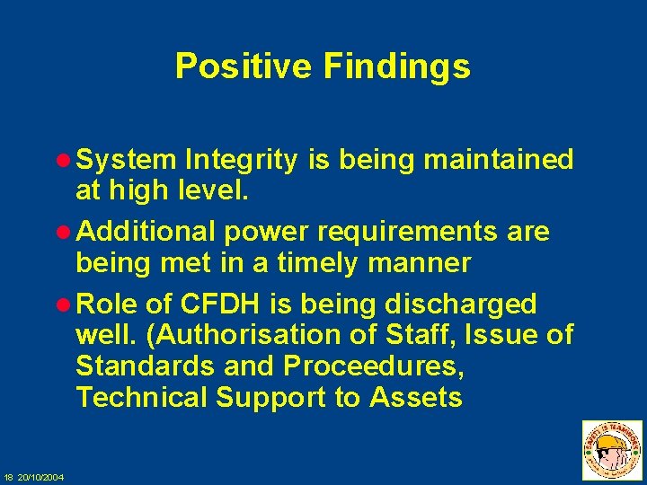 Positive Findings l System Integrity is being maintained at high level. l Additional power