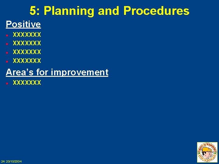 5: Planning and Procedures Positive l l XXXXXXX Area’s for improvement l XXXXXXX 24