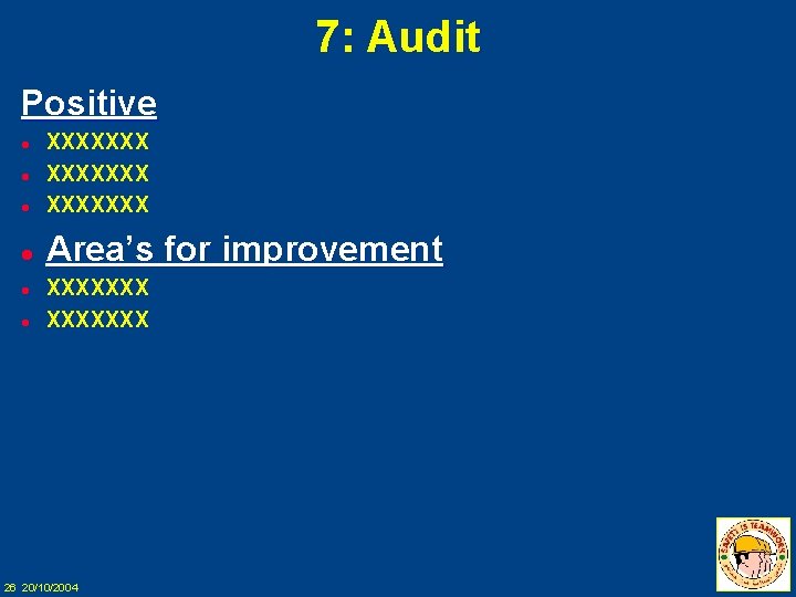 7: Audit Positive l XXXXXXX l Area’s for improvement l l XXXXXXX 26 20/10/2004