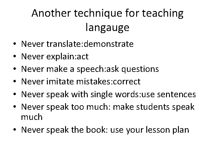 Another technique for teaching langauge Never translate: demonstrate Never explain: act Never make a