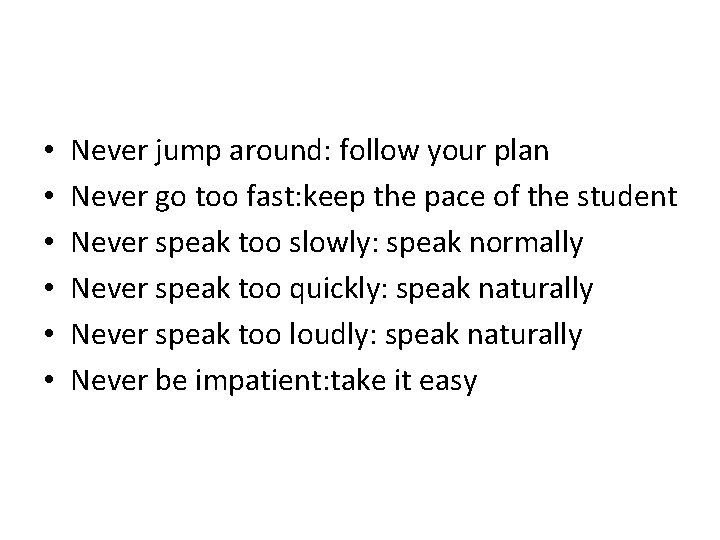  • • • Never jump around: follow your plan Never go too fast: