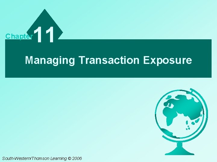 11 Chapter Managing Transaction Exposure South-Western/Thomson Learning © 2006 11 Chapter Managing Transaction Exposure South-Western/Thomson Learning © 2006