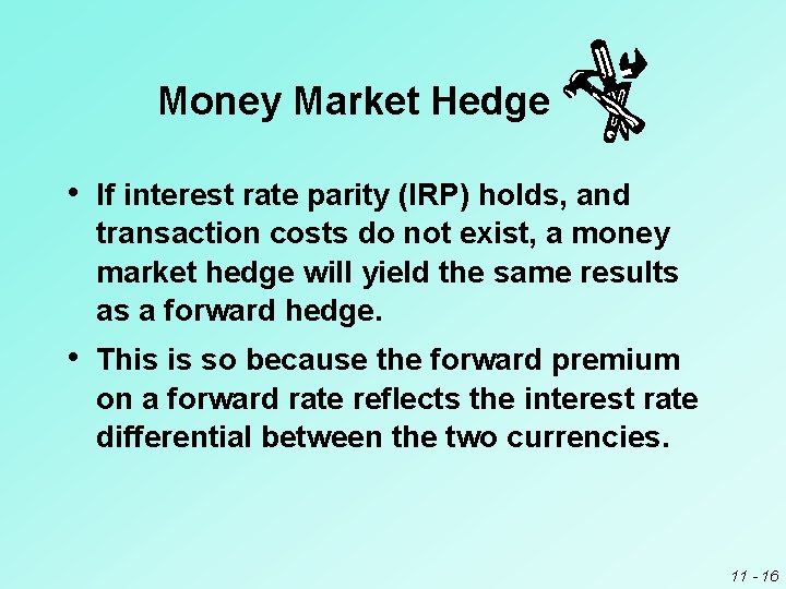 Money Market Hedge • If interest rate parity (IRP) holds, and transaction costs do