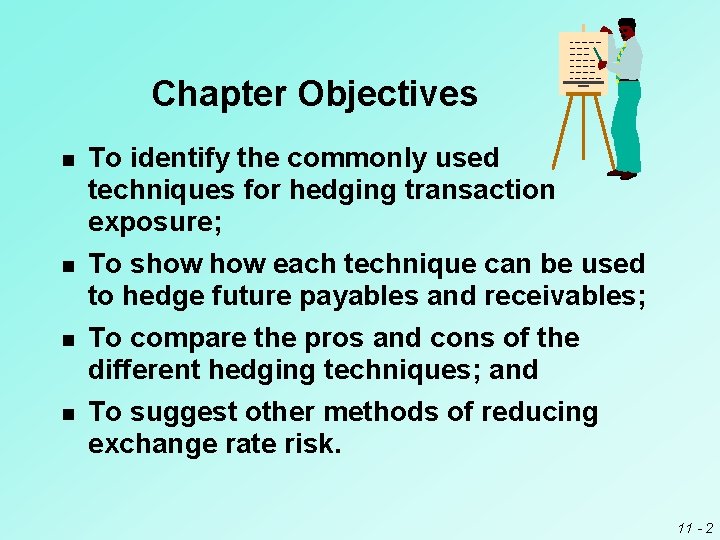 Chapter Objectives n To identify the commonly used techniques for hedging transaction exposure; n