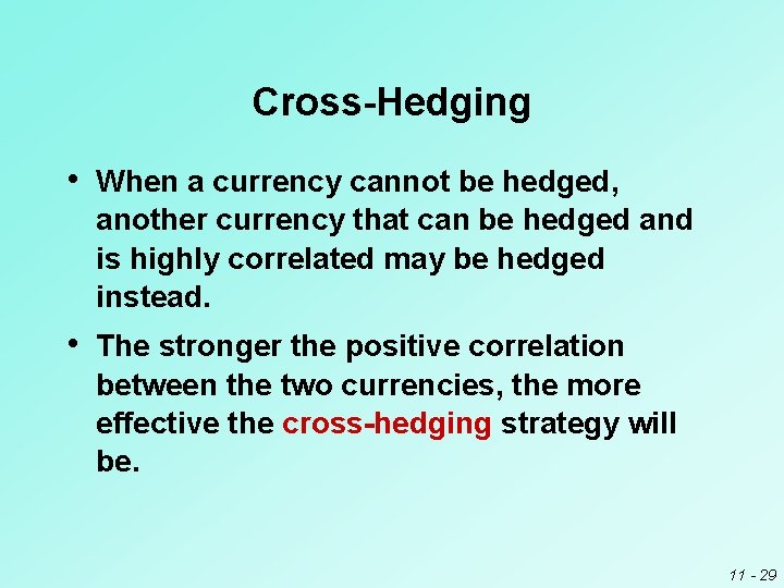 Cross-Hedging • When a currency cannot be hedged, another currency that can be hedged