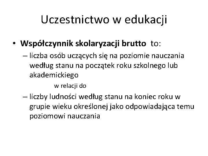 Uczestnictwo w edukacji • Współczynnik skolaryzacji brutto to: – liczba osób uczących się na