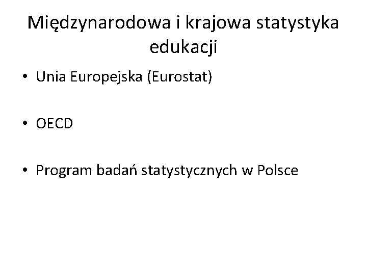 Międzynarodowa i krajowa statystyka edukacji • Unia Europejska (Eurostat) • OECD • Program badań