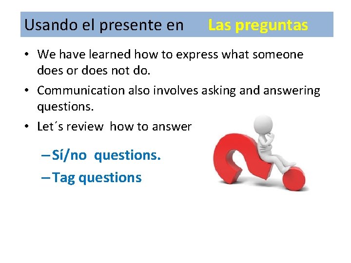 Usando el presente en Las preguntas • We have learned how to express what