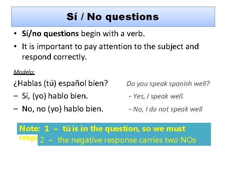 Sí / No questions • Sí/no questions begin with a verb. • It is