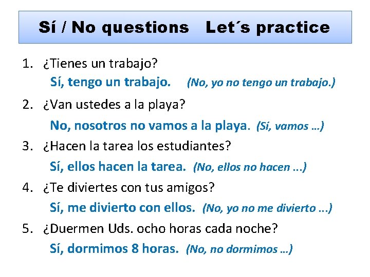 Sí / No questions Let´s practice 1. ¿Tienes un trabajo? Sí, tengo un trabajo.
