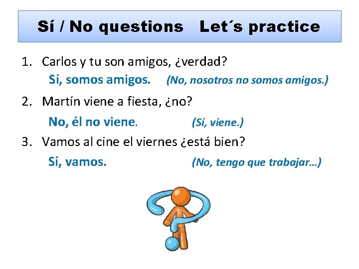 Sí / No questions Let´s practice 1. Carlos y tu son amigos, ¿verdad? Sí,