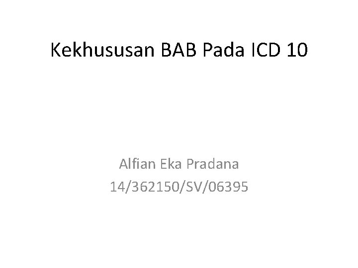 Kekhususan BAB Pada ICD 10 Alfian Eka Pradana 14/362150/SV/06395 