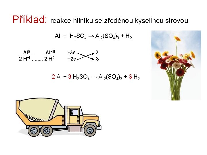 Příklad: reakce hliníku se zředěnou kyselinou sírovou Al + H 2 SO 4 → Příklad: reakce hliníku se zředěnou kyselinou sírovou Al + H 2 SO 4 →