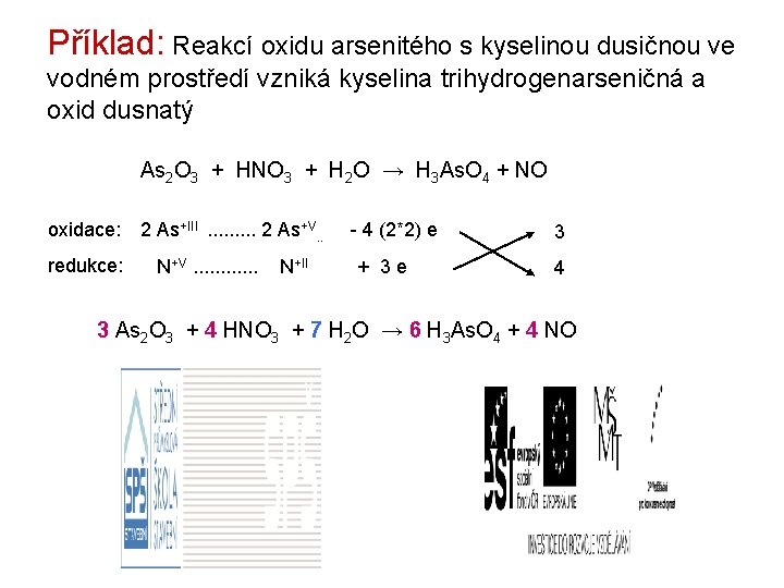 Příklad: Reakcí oxidu arsenitého s kyselinou dusičnou ve vodném prostředí vzniká kyselina trihydrogenarseničná a Příklad: Reakcí oxidu arsenitého s kyselinou dusičnou ve vodném prostředí vzniká kyselina trihydrogenarseničná a