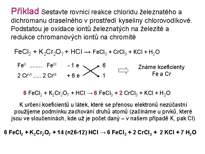 Příklad Sestavte rovnici reakce chloridu železnatého a dichromanu draselného v prostředí kyseliny chlorovodíkové. Podstatou Příklad Sestavte rovnici reakce chloridu železnatého a dichromanu draselného v prostředí kyseliny chlorovodíkové. Podstatou