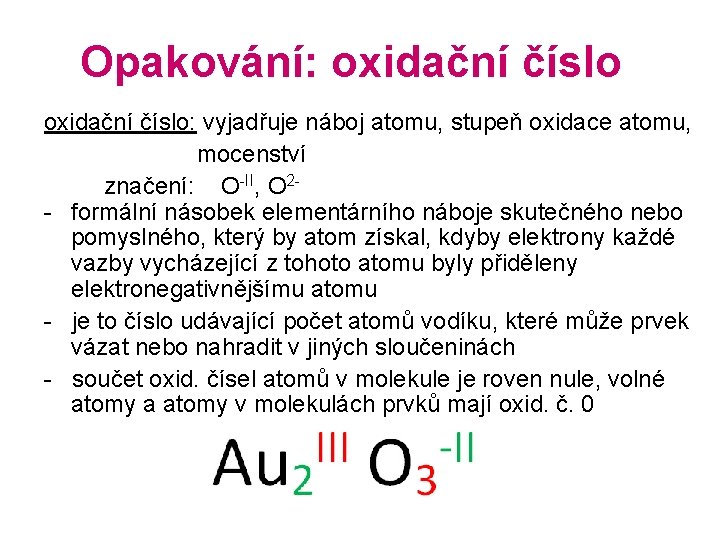 Opakování: oxidační číslo: vyjadřuje náboj atomu, stupeň oxidace atomu, mocenství značení: O-II, O 2 Opakování: oxidační číslo: vyjadřuje náboj atomu, stupeň oxidace atomu, mocenství značení: O-II, O 2