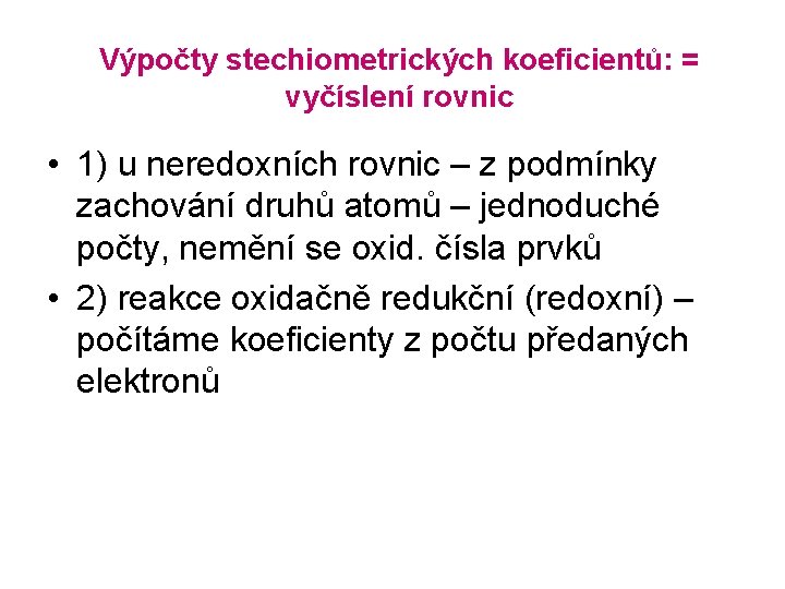 Výpočty stechiometrických koeficientů: = vyčíslení rovnic • 1) u neredoxních rovnic – z podmínky Výpočty stechiometrických koeficientů: = vyčíslení rovnic • 1) u neredoxních rovnic – z podmínky