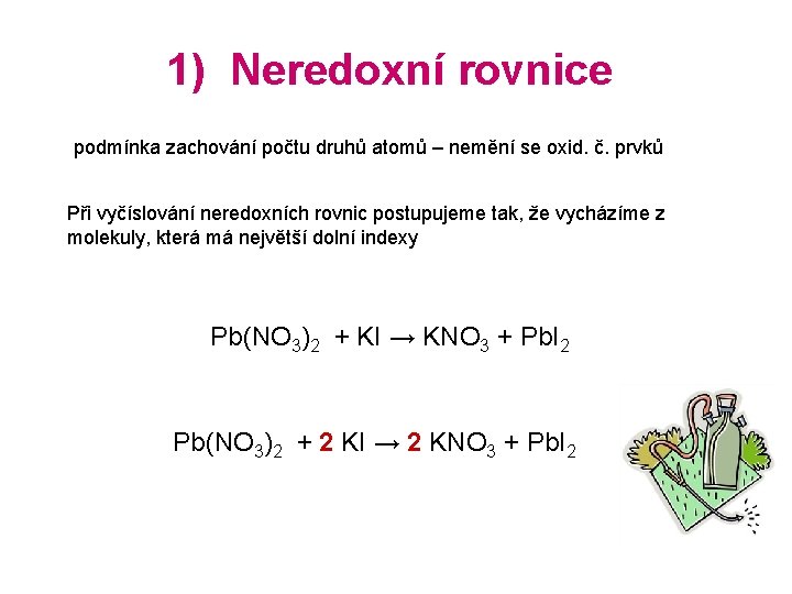 1) Neredoxní rovnice podmínka zachování počtu druhů atomů – nemění se oxid. č. prvků 1) Neredoxní rovnice podmínka zachování počtu druhů atomů – nemění se oxid. č. prvků
