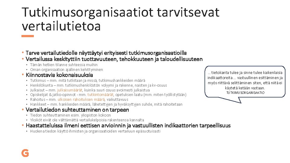 Tutkimusorganisaatiot tarvitsevat vertailutietoa • Tarve vertailutiedolle näyttäytyi erityisesti tutkimusorganisaatioilla • Vertailussa keskityttiin tuottavuuteen, tehokkuuteen