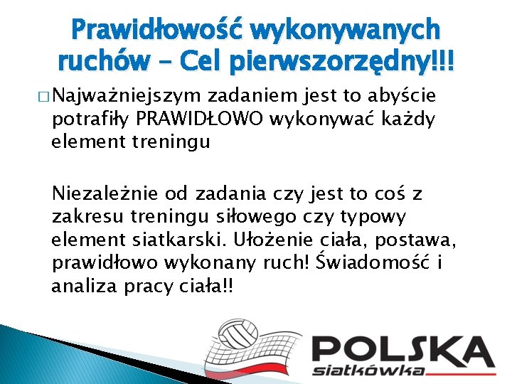 Prawidłowość wykonywanych ruchów – Cel pierwszorzędny!!! � Najważniejszym zadaniem jest to abyście potrafiły PRAWIDŁOWO