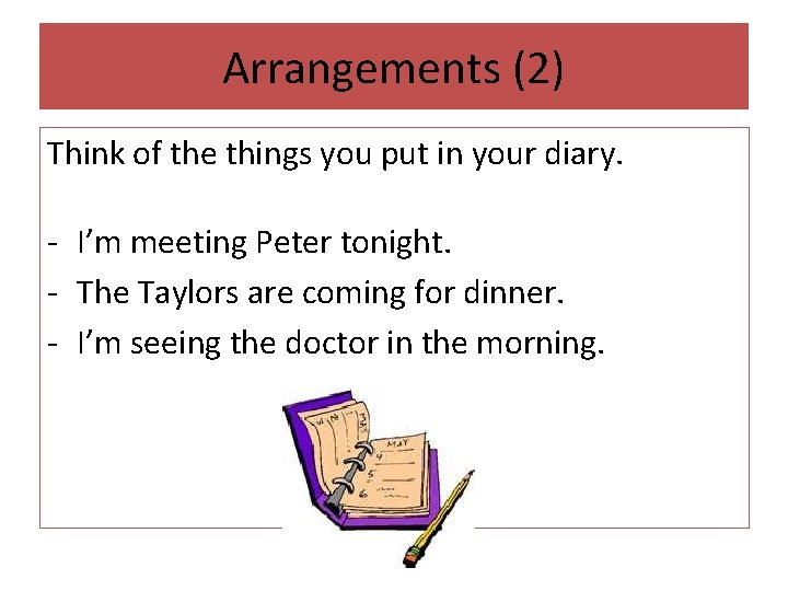 Arrangements (2) Think of the things you put in your diary. - I’m meeting