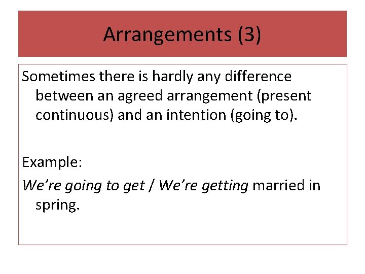 Arrangements (3) Sometimes there is hardly any difference between an agreed arrangement (present continuous)